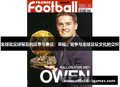 金球奖足球背后的深意与象征:荣耀、竞争与全球足坛文化的交织 金球奖足球背后的深意与象征:荣耀、竞争与全球足坛文化的交织