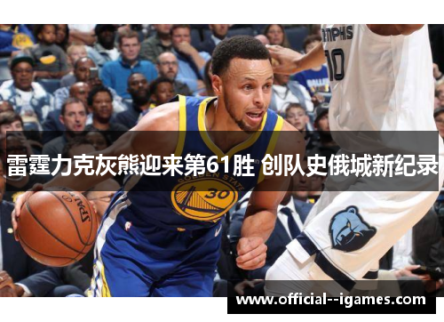 雷霆力克灰熊迎来第61胜 创队史俄城新纪录 雷霆力克灰熊迎来第61胜 创队史俄城新纪录