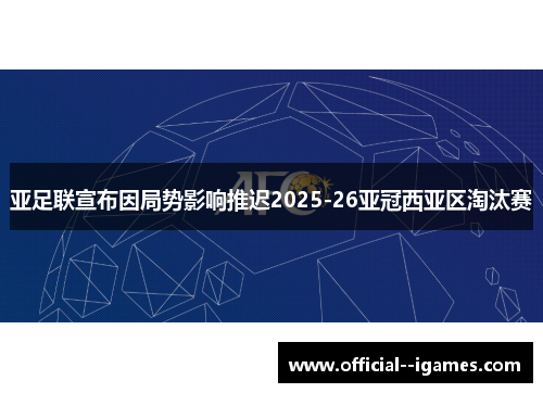 亚足联宣布因局势影响推迟2025-26亚冠西亚区淘汰赛