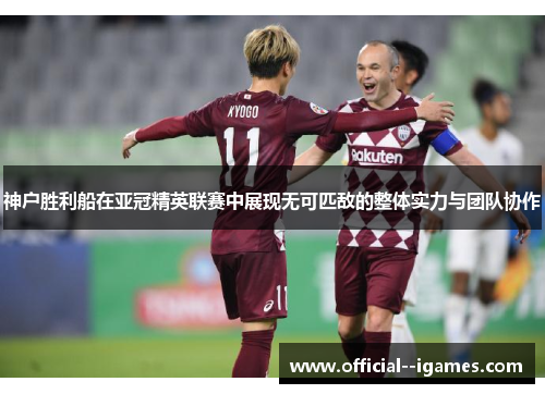 神户胜利船在亚冠精英联赛中展现无可匹敌的整体实力与团队协作